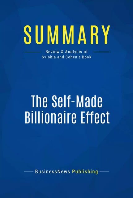 Summary: The Self-Made Billionaire Effect - BusinessNews Publishing - Must Read Summaries