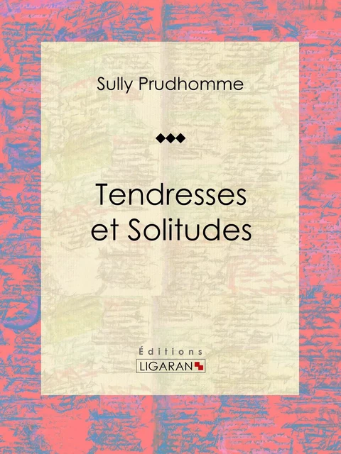 Tendresses et Solitudes - Sully Prudhomme,  Ligaran - Ligaran