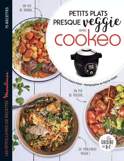 Petits plats presque veggie avec Cookeo - Pauline Dubois-Platet, Fabrice Veigas - Dessain et Tolra