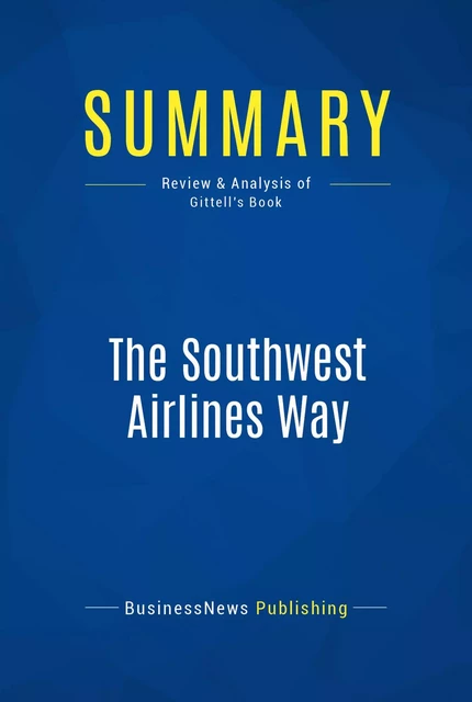 Summary: The Southwest Airlines Way - BusinessNews Publishing - Must Read Summaries