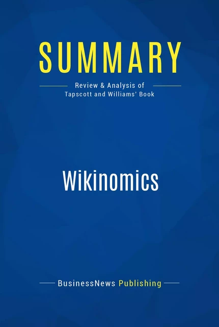 Summary: Wikinomics - BusinessNews Publishing - Must Read Summaries