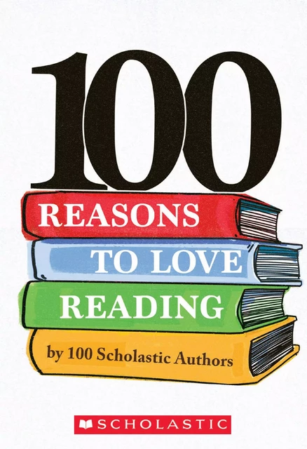 100 Reasons to Love Reading -  - Scholastic Inc.