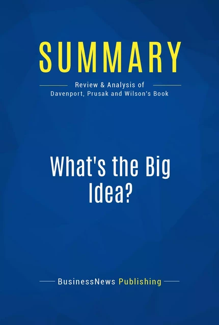 Summary: What's the Big Idea? - BusinessNews Publishing - Must Read Summaries