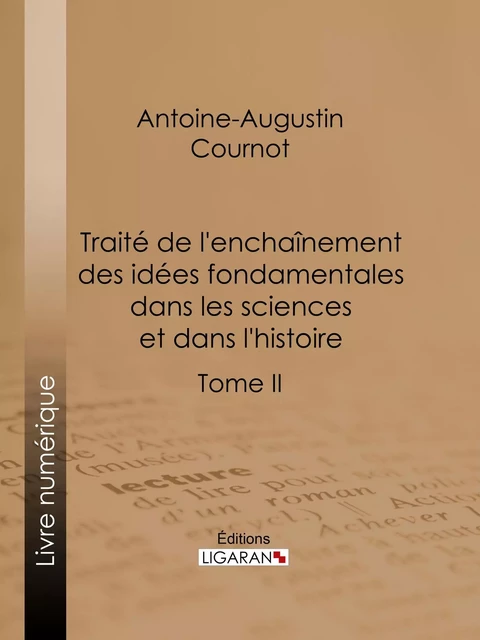 Traité de l'enchaînement des idées fondamentales dans les sciences et dans l'histoire - Antoine-Augustin Cournot,  Ligaran - Ligaran