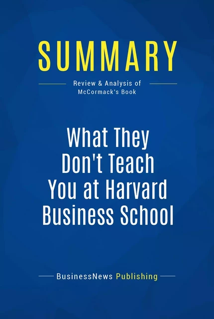 Summary: What They Don't Teach You at Harvard Business School - BusinessNews Publishing - Must Read Summaries