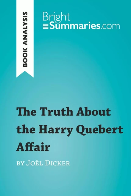 The Truth About the Harry Quebert Affair by Joël Dicker (Book Analysis) - Bright Summaries - BrightSummaries.com