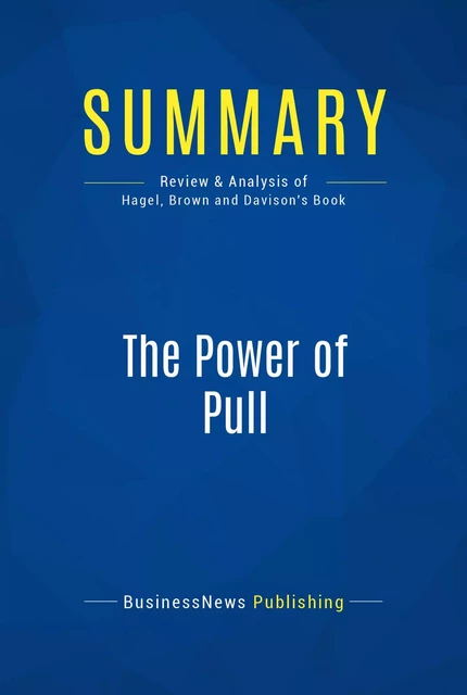 Summary: The Power of Pull - BusinessNews Publishing - Must Read Summaries