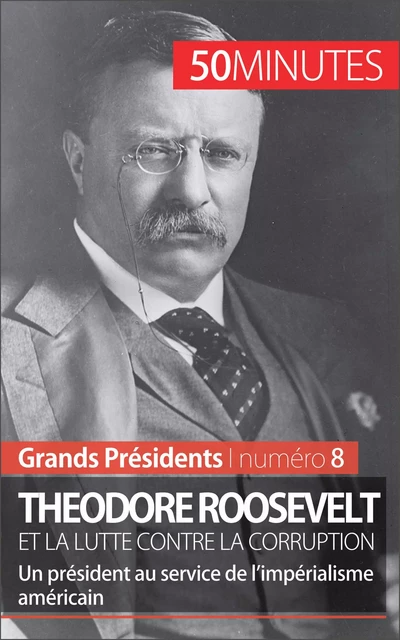 Theodore Roosevelt et la lutte contre la corruption - Jérémy Rocteur,  50MINUTES - 50Minutes.fr