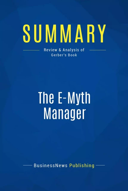 Summary: The E-Myth Manager - BusinessNews Publishing - Must Read Summaries