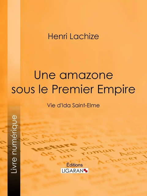 Une Amazone sous le Premier Empire - Henri Lachize - Ligaran