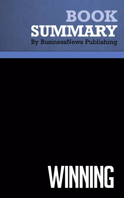 Summary: Winning - Jack Welch and Suzy Welch - BusinessNews Publishing - Must Read Summaries