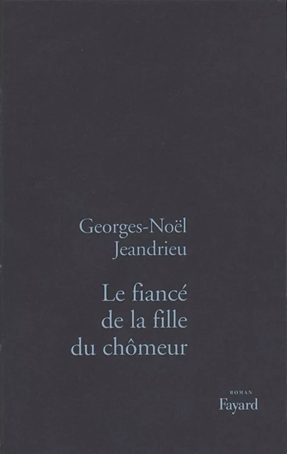 Le Fiancé de la fille du chômeur - Georges-Noël Jeandrieu - Fayard