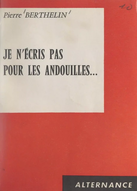 Je n'écris pas pour les andouilles... - Pierre Berthelin - FeniXX réédition numérique