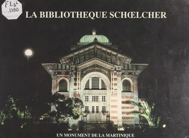 La Bibliothèque Schoelcher, 1884-1893 : œuvre de Pierre-Henry Picq, 1833-1911, un monument de la Martinique, un exemple d'architecture métallique - Alice Achille - FeniXX réédition numérique