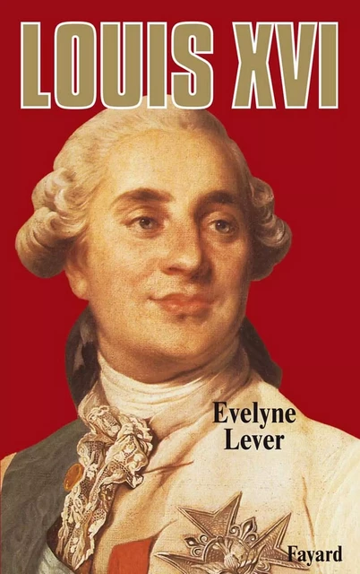 Louis XVI - Evelyne Lever - Fayard