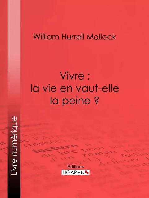 Vivre : la vie en vaut-elle la peine ? - William Hurrell Mallock - Ligaran