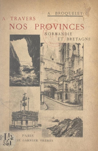 À travers nos provinces : Normandie et Bretagne - Alfred Broquelet - FeniXX réédition numérique