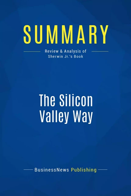 Summary: The Silicon Valley Way - BusinessNews Publishing - Must Read Summaries