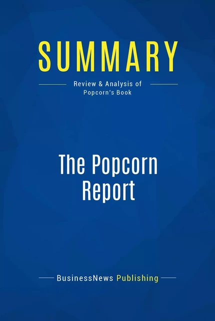 Summary: The Popcorn Report - BusinessNews Publishing - Must Read Summaries