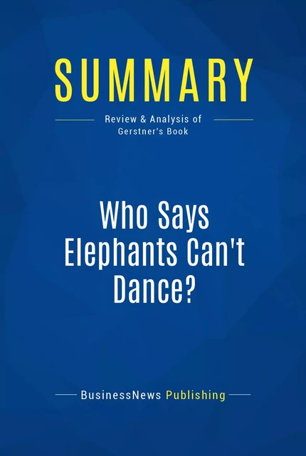 Summary: Who Says Elephants Can't Dance? - BusinessNews Publishing - Must Read Summaries