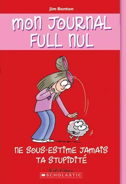 Mon journal full nul : N° 7 - Ne sous-estime jamais ta stupidité - Jim Benton - Scholastic Canada Ltd