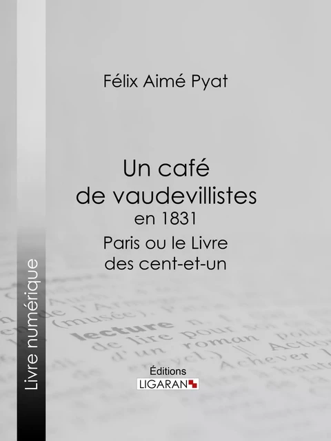 Un café de vaudevillistes en 1831 - Félix Pyat,  Ligaran - Ligaran