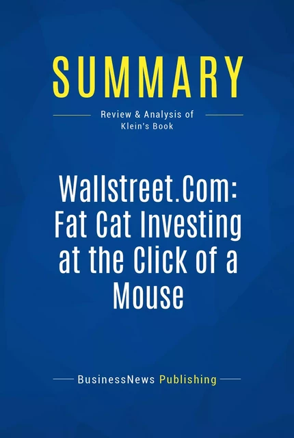 Summary: Wallstreet.Com: Fat Cat Investing at the Click of a Mouse - BusinessNews Publishing - Must Read Summaries