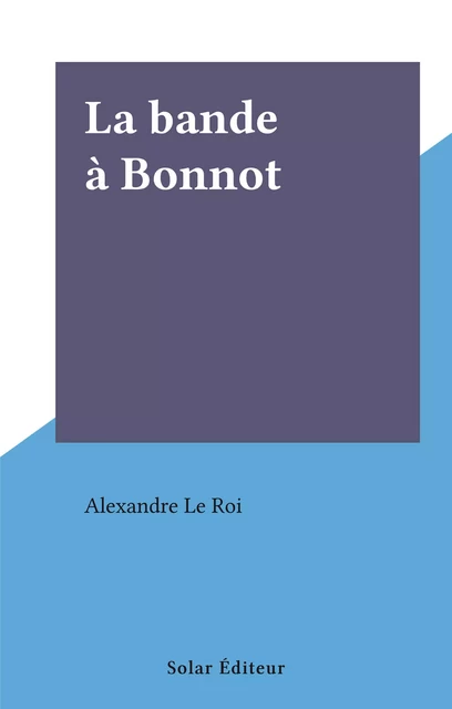 La bande à Bonnot - Alexandre Le Roi - FeniXX réédition numérique