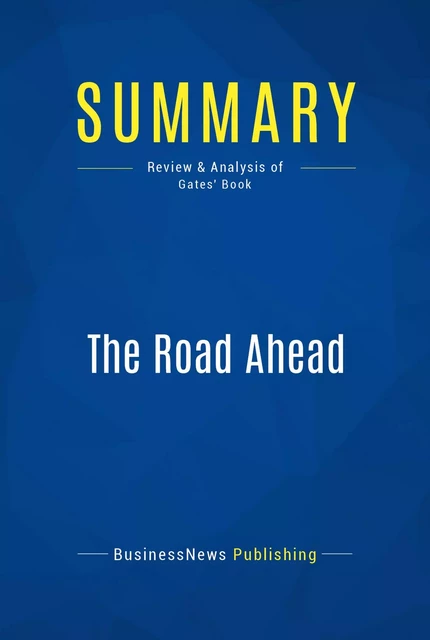 Summary: The Road Ahead - BusinessNews Publishing - Must Read Summaries