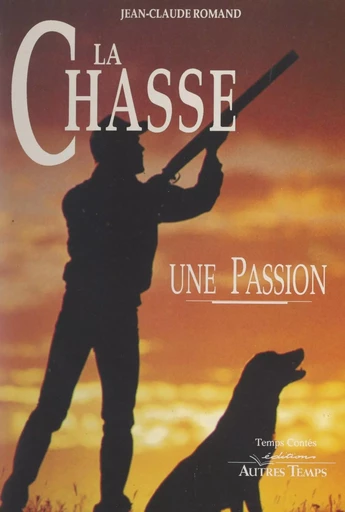 La chasse, une passion - Jean-Claude Romand - FeniXX réédition numérique