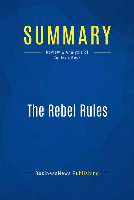 Summary: The Rebel Rules - BusinessNews Publishing - Must Read Summaries