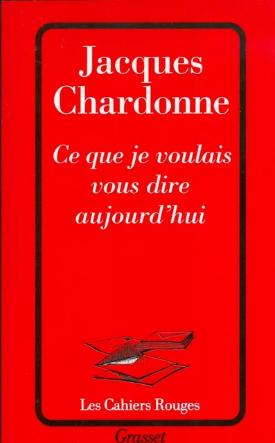 Ce que je voulais vous dire aujourd'hui - Jacques Chardonne - Grasset