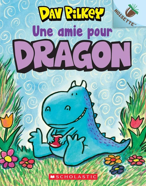 Noisette : Dragon : N° 1 - Une amie pour Dragon - Dav Pilkey - Scholastic Canada Ltd