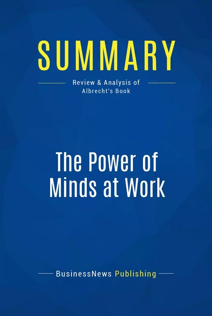 Summary: The Power of Minds at Work - BusinessNews Publishing - Must Read Summaries