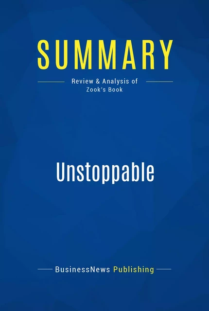 Summary: Unstoppable - BusinessNews Publishing - Must Read Summaries