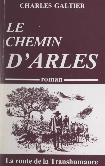 Le chemin d'Arles : la route de la transhumance - Charles Galtier - FeniXX réédition numérique