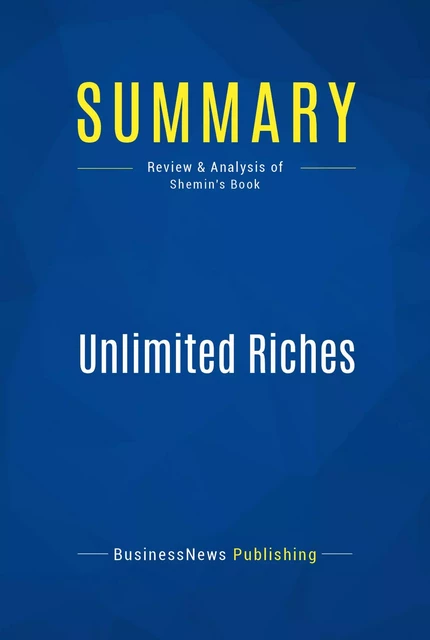 Summary: Unlimited Riches - BusinessNews Publishing - Must Read Summaries