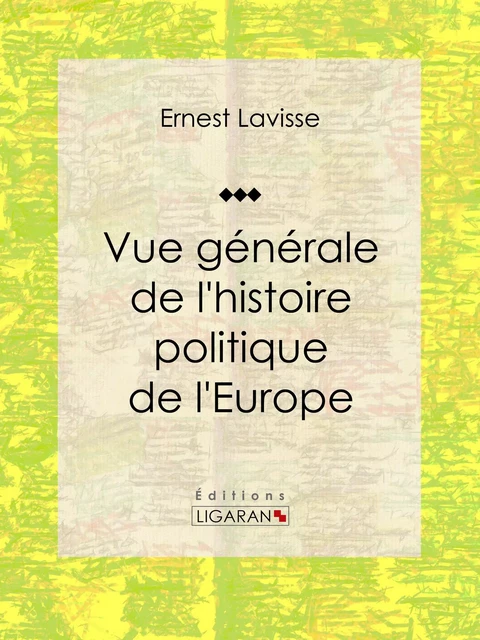 Vue générale de l'histoire politique de l'Europe - Ernest Lavisse,  Ligaran - Ligaran