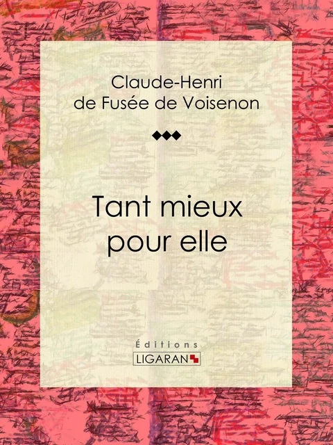 Tant mieux pour elle - Claude-Henri de Fusée de Voisenon,  Ligaran - Ligaran