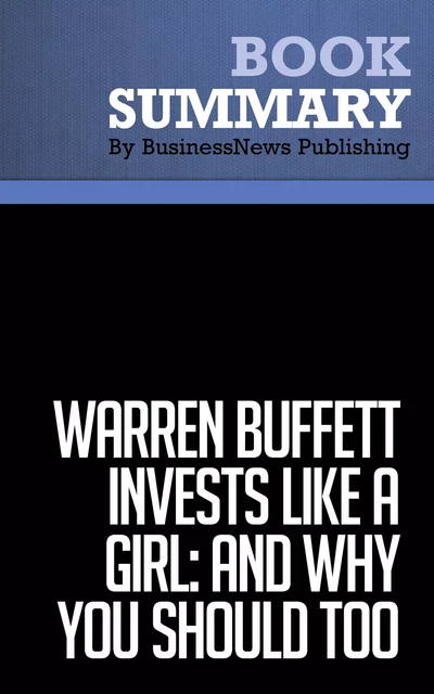 Summary: Warren Buffett Invests Like a Girl: And Why You Should Too - BusinessNews Publishing - Must Read Summaries