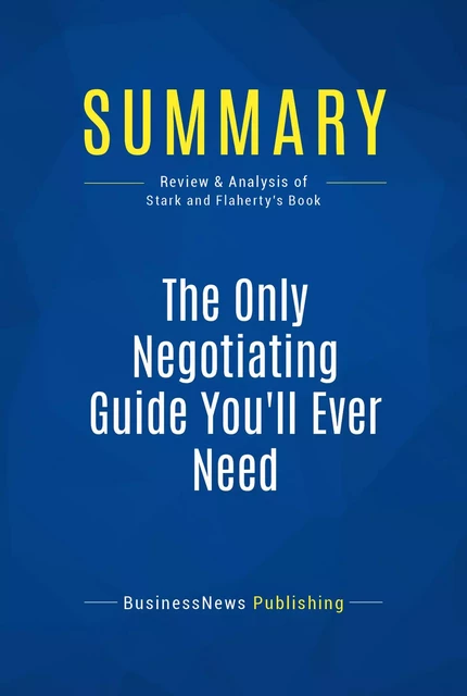 Summary: The Only Negotiating Guide You'll Ever Need - BusinessNews Publishing - Must Read Summaries