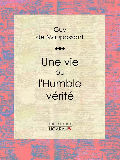 Une vie - Guy De Maupassant,  Ligaran - Ligaran