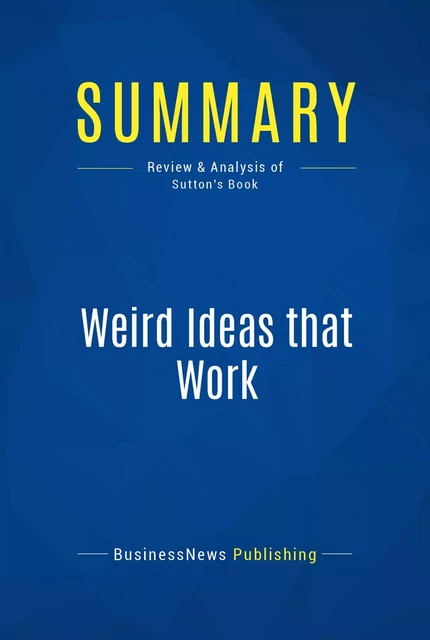 Summary: Weird Ideas that Work - BusinessNews Publishing - Must Read Summaries