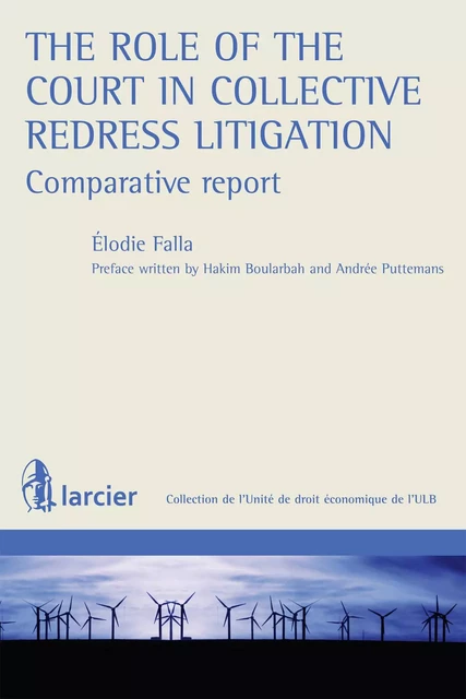 The role of the Court in Collective Redress Litigation : Comparative Report - Élodie Falla - Éditions Larcier