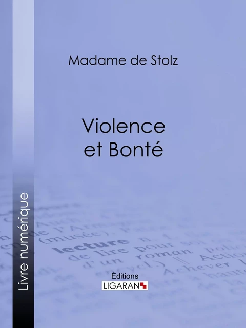 Violence et bonté -  Madame de Stolz,  Ligaran - Ligaran