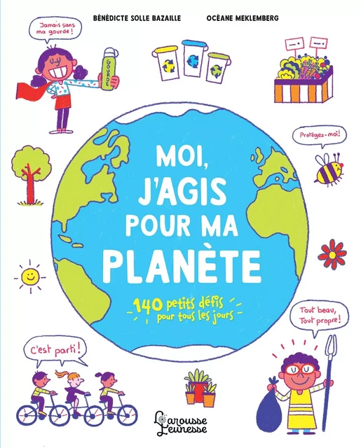 Moi, j'agis pour ma planète - Bénédicte Bazaille - Larousse