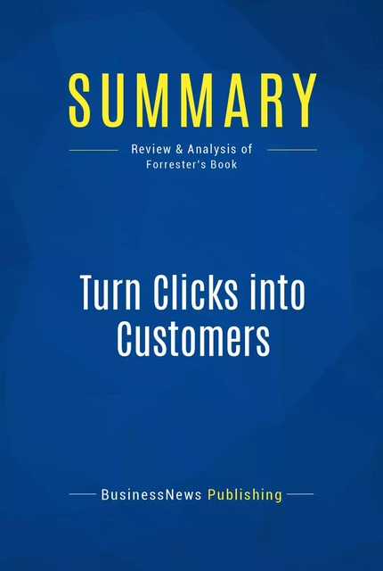 Summary: Turn Clicks into Customers - BusinessNews Publishing - Must Read Summaries