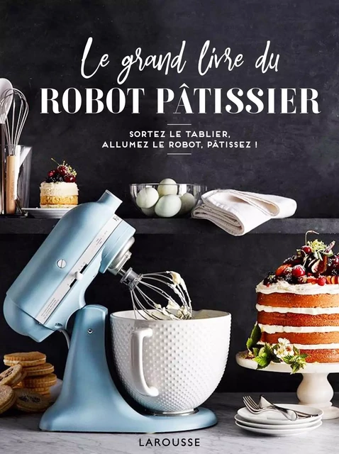 Le grand livre du robot pâtissier - Mélanie Martin - Larousse