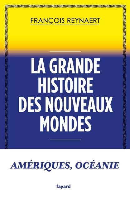 La grande histoire des Nouveaux Mondes - François Reynaert - Fayard