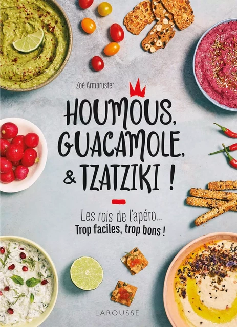 Houmous, guacamole &amp; tzatziki ! - Zoé Armbruster - Larousse